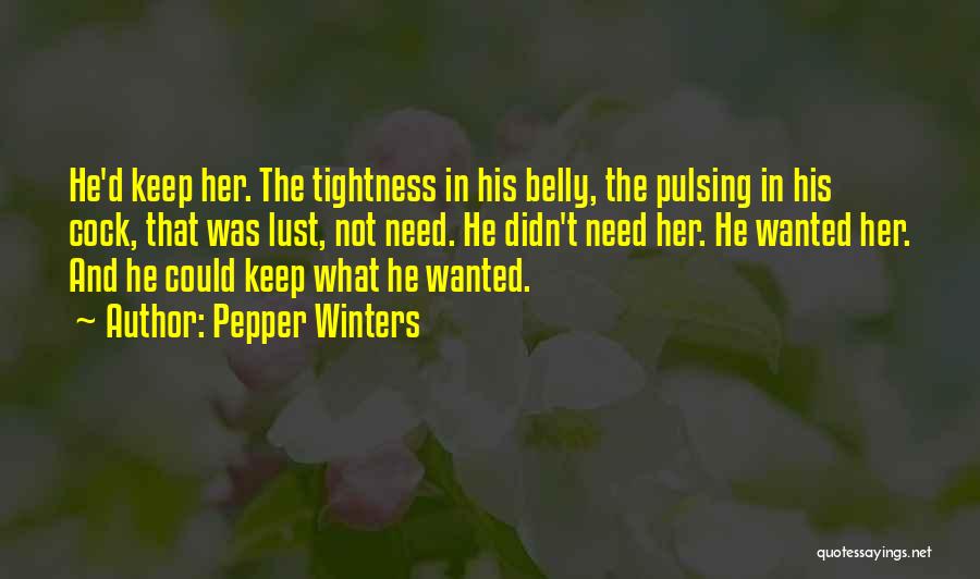 Pepper Winters Quotes: He'd Keep Her. The Tightness In His Belly, The Pulsing In His Cock, That Was Lust, Not Need. He Didn't