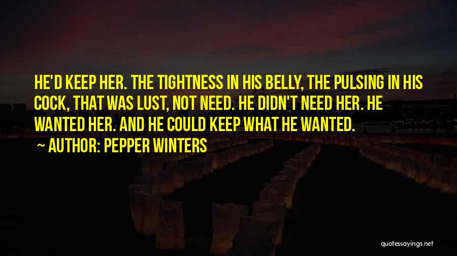 Pepper Winters Quotes: He'd Keep Her. The Tightness In His Belly, The Pulsing In His Cock, That Was Lust, Not Need. He Didn't