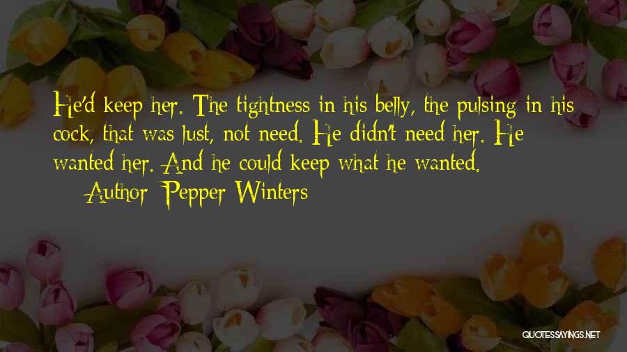 Pepper Winters Quotes: He'd Keep Her. The Tightness In His Belly, The Pulsing In His Cock, That Was Lust, Not Need. He Didn't