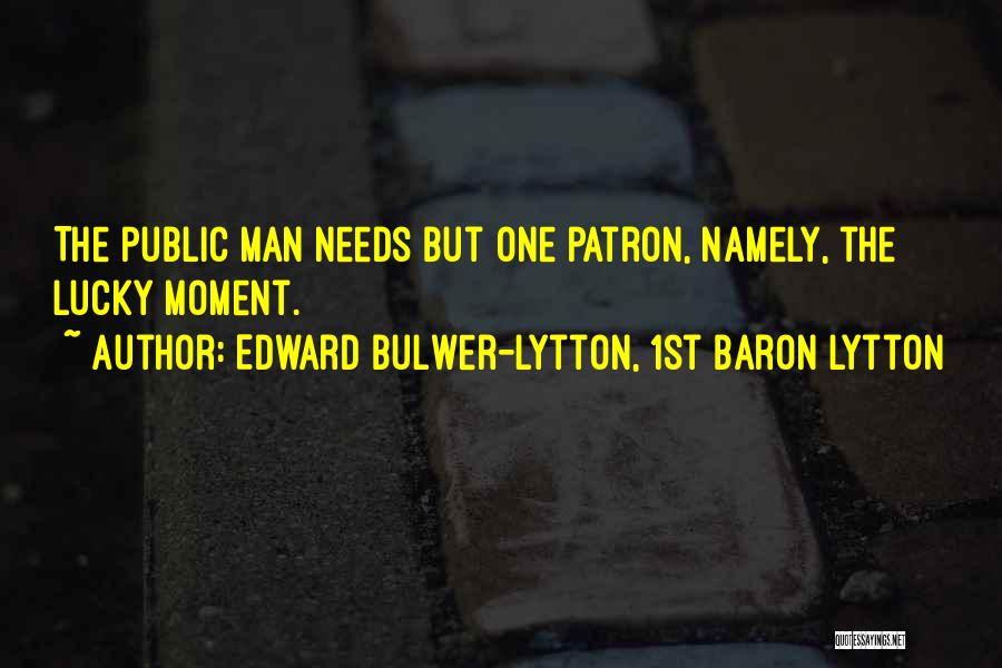 Edward Bulwer-Lytton, 1st Baron Lytton Quotes: The Public Man Needs But One Patron, Namely, The Lucky Moment.