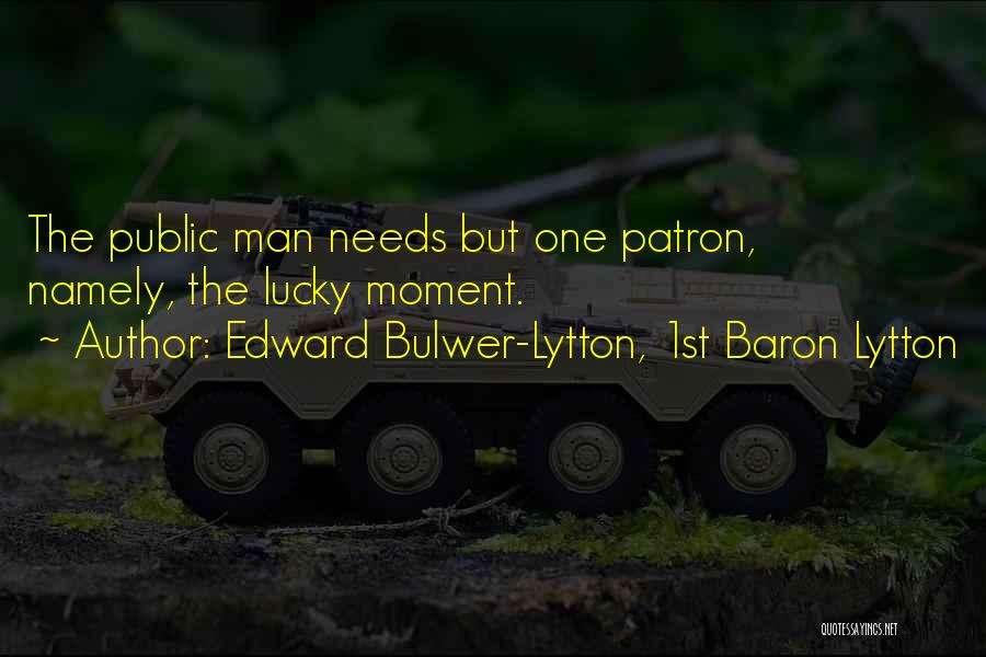Edward Bulwer-Lytton, 1st Baron Lytton Quotes: The Public Man Needs But One Patron, Namely, The Lucky Moment.