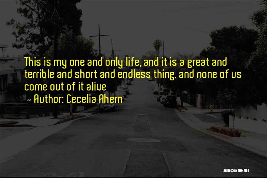 Cecelia Ahern Quotes: This Is My One And Only Life, And It Is A Great And Terrible And Short And Endless Thing, And