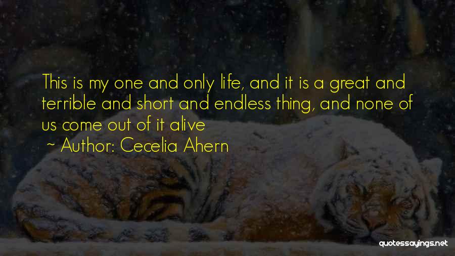 Cecelia Ahern Quotes: This Is My One And Only Life, And It Is A Great And Terrible And Short And Endless Thing, And