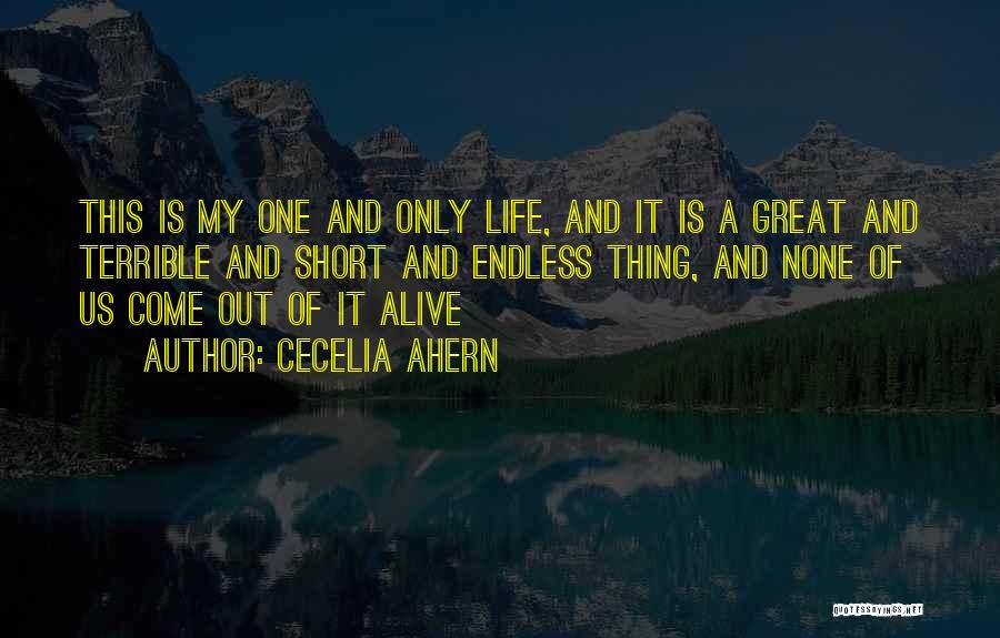 Cecelia Ahern Quotes: This Is My One And Only Life, And It Is A Great And Terrible And Short And Endless Thing, And