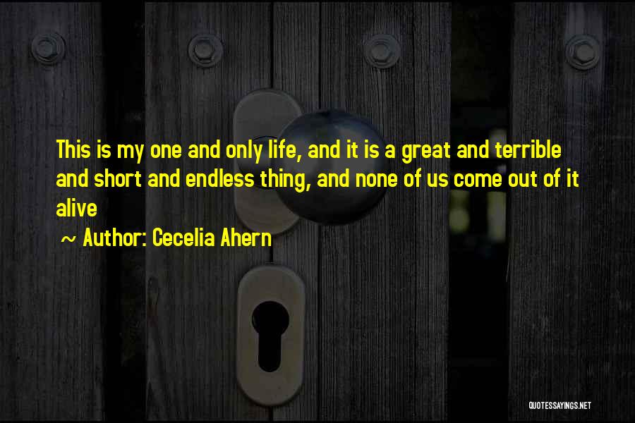 Cecelia Ahern Quotes: This Is My One And Only Life, And It Is A Great And Terrible And Short And Endless Thing, And