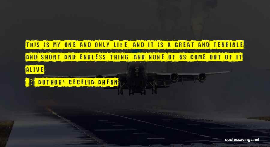 Cecelia Ahern Quotes: This Is My One And Only Life, And It Is A Great And Terrible And Short And Endless Thing, And