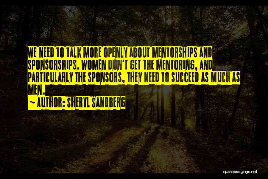 Sheryl Sandberg Quotes: We Need To Talk More Openly About Mentorships And Sponsorships. Women Don't Get The Mentoring, And Particularly The Sponsors, They