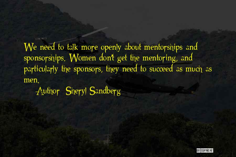 Sheryl Sandberg Quotes: We Need To Talk More Openly About Mentorships And Sponsorships. Women Don't Get The Mentoring, And Particularly The Sponsors, They