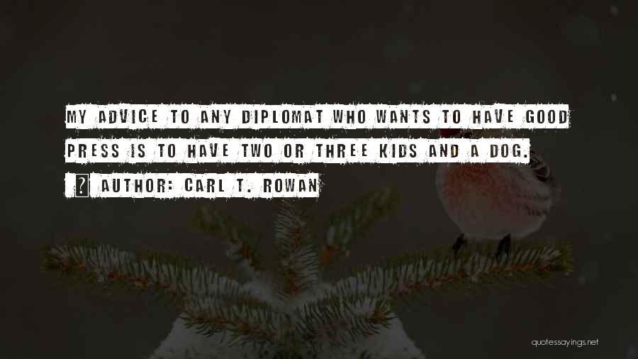 Carl T. Rowan Quotes: My Advice To Any Diplomat Who Wants To Have Good Press Is To Have Two Or Three Kids And A