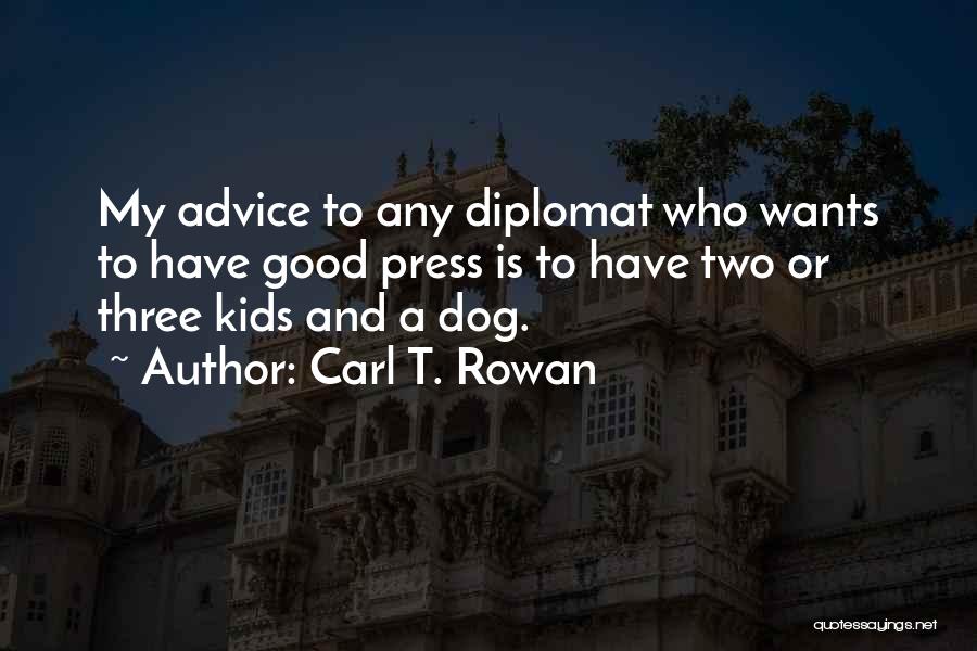 Carl T. Rowan Quotes: My Advice To Any Diplomat Who Wants To Have Good Press Is To Have Two Or Three Kids And A