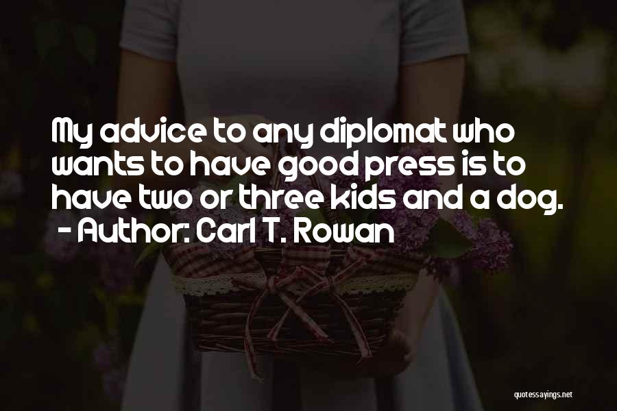 Carl T. Rowan Quotes: My Advice To Any Diplomat Who Wants To Have Good Press Is To Have Two Or Three Kids And A