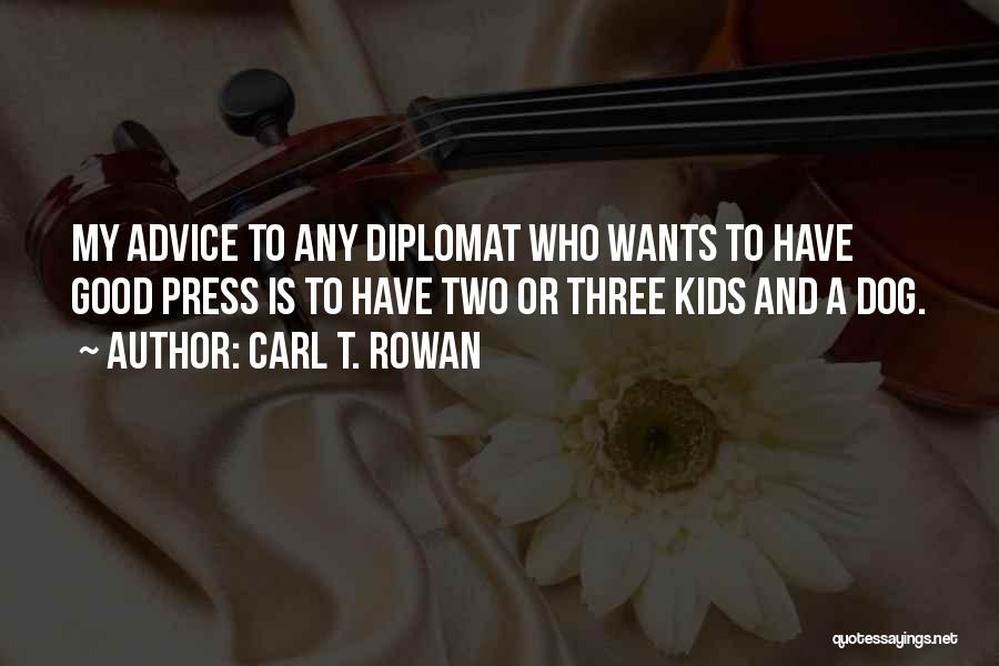 Carl T. Rowan Quotes: My Advice To Any Diplomat Who Wants To Have Good Press Is To Have Two Or Three Kids And A