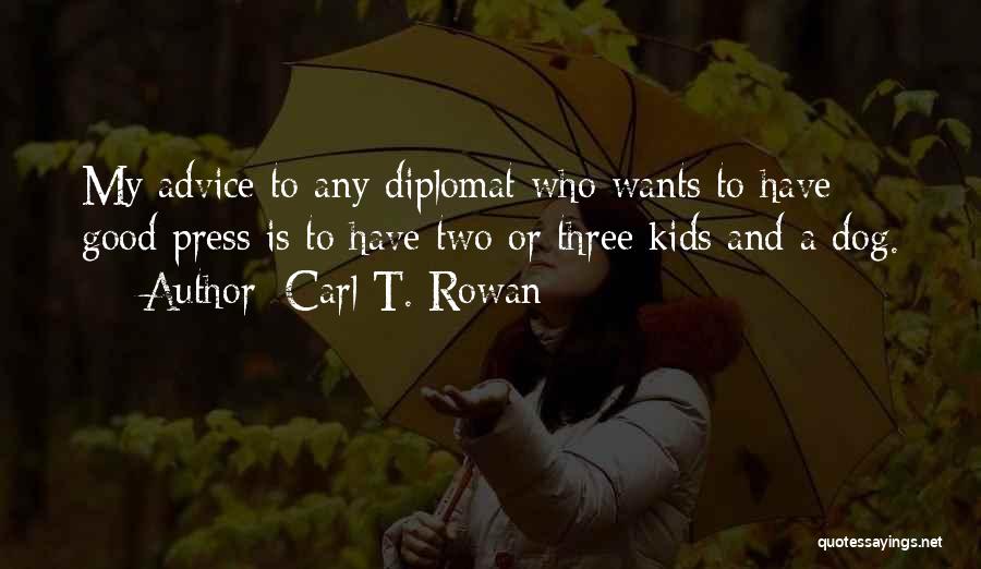 Carl T. Rowan Quotes: My Advice To Any Diplomat Who Wants To Have Good Press Is To Have Two Or Three Kids And A