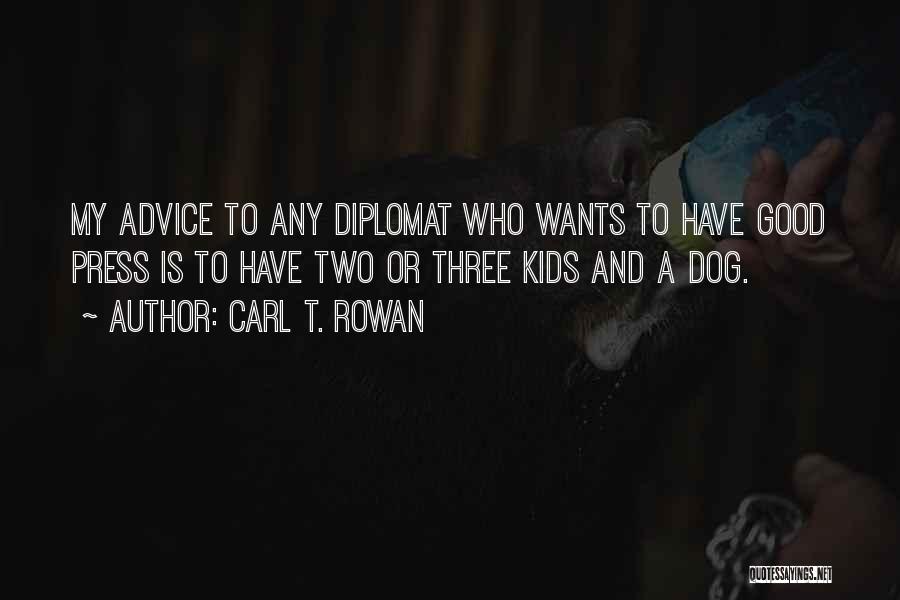 Carl T. Rowan Quotes: My Advice To Any Diplomat Who Wants To Have Good Press Is To Have Two Or Three Kids And A