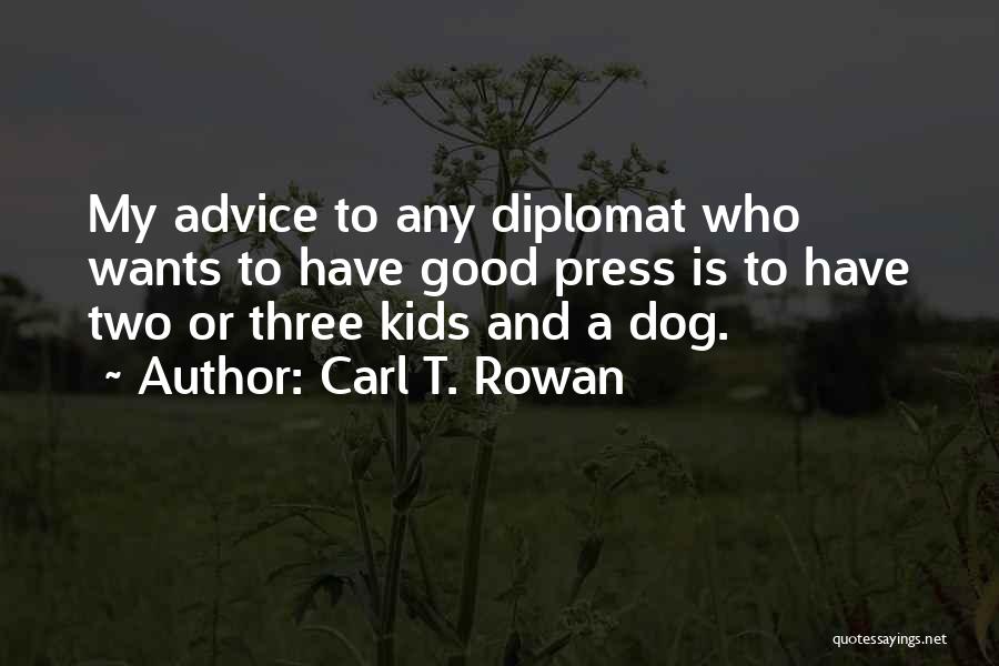 Carl T. Rowan Quotes: My Advice To Any Diplomat Who Wants To Have Good Press Is To Have Two Or Three Kids And A