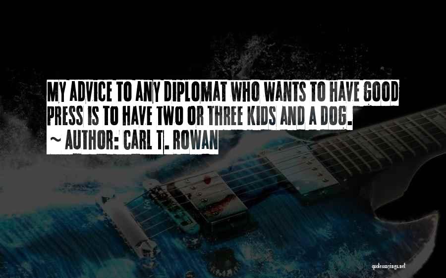 Carl T. Rowan Quotes: My Advice To Any Diplomat Who Wants To Have Good Press Is To Have Two Or Three Kids And A