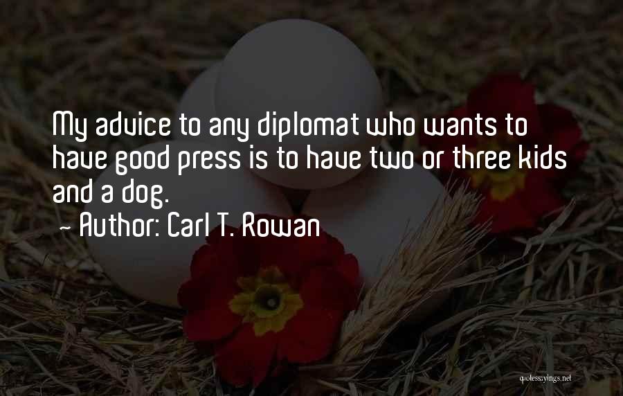 Carl T. Rowan Quotes: My Advice To Any Diplomat Who Wants To Have Good Press Is To Have Two Or Three Kids And A