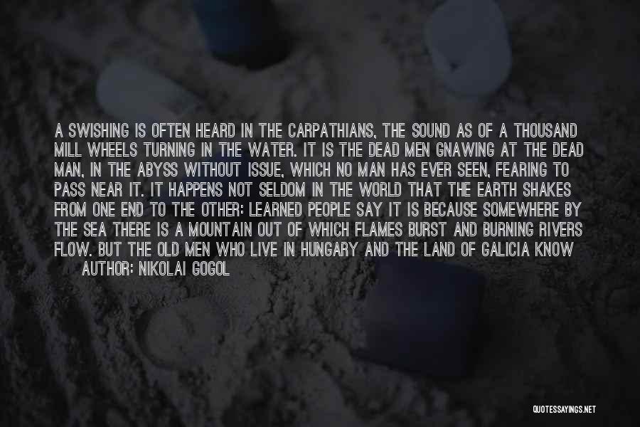 Nikolai Gogol Quotes: A Swishing Is Often Heard In The Carpathians, The Sound As Of A Thousand Mill Wheels Turning In The Water.