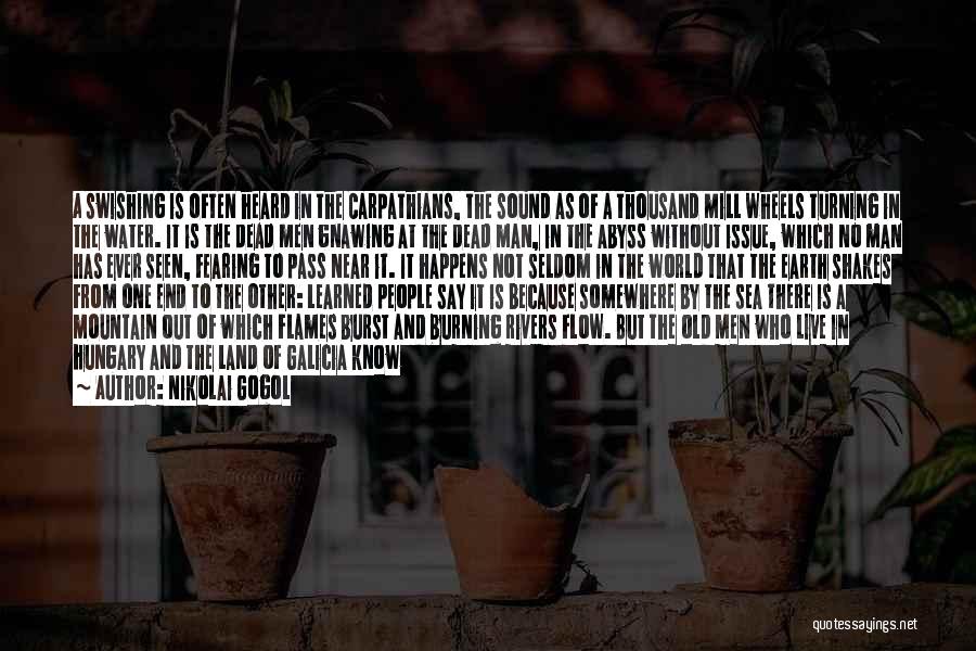 Nikolai Gogol Quotes: A Swishing Is Often Heard In The Carpathians, The Sound As Of A Thousand Mill Wheels Turning In The Water.