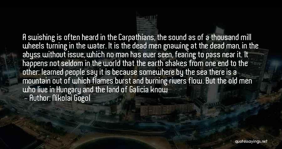 Nikolai Gogol Quotes: A Swishing Is Often Heard In The Carpathians, The Sound As Of A Thousand Mill Wheels Turning In The Water.