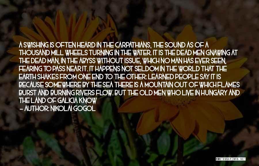 Nikolai Gogol Quotes: A Swishing Is Often Heard In The Carpathians, The Sound As Of A Thousand Mill Wheels Turning In The Water.