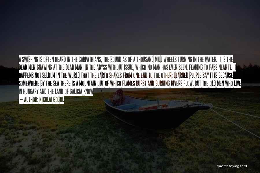 Nikolai Gogol Quotes: A Swishing Is Often Heard In The Carpathians, The Sound As Of A Thousand Mill Wheels Turning In The Water.