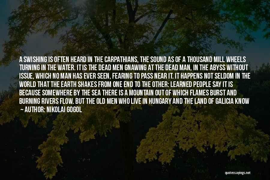 Nikolai Gogol Quotes: A Swishing Is Often Heard In The Carpathians, The Sound As Of A Thousand Mill Wheels Turning In The Water.