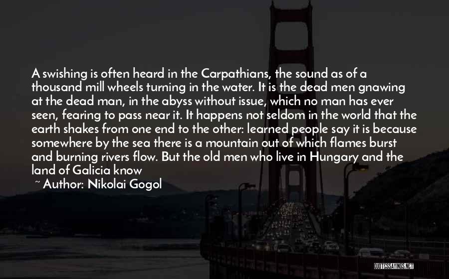 Nikolai Gogol Quotes: A Swishing Is Often Heard In The Carpathians, The Sound As Of A Thousand Mill Wheels Turning In The Water.