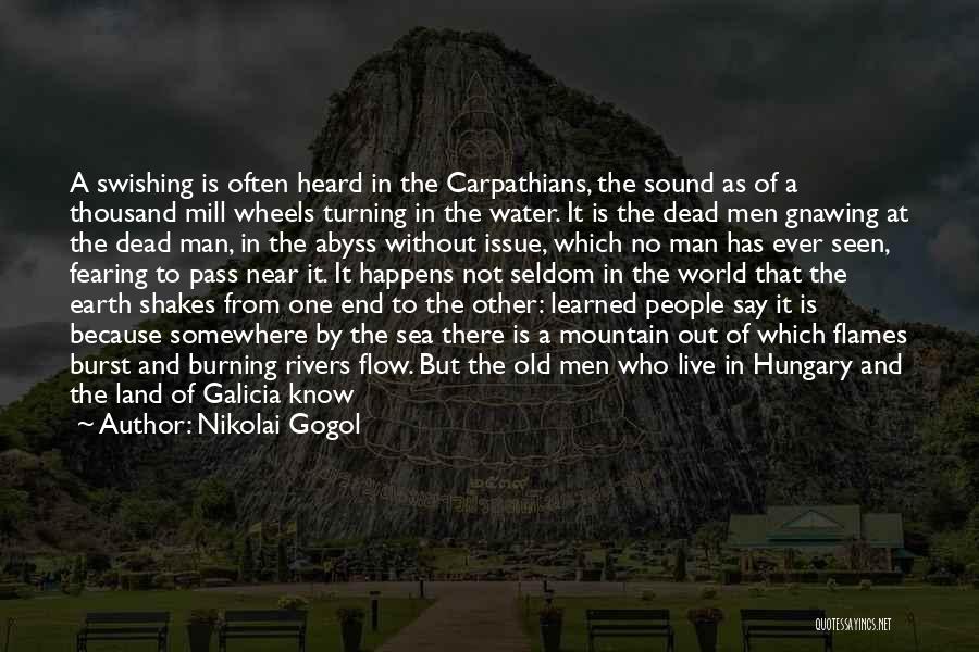 Nikolai Gogol Quotes: A Swishing Is Often Heard In The Carpathians, The Sound As Of A Thousand Mill Wheels Turning In The Water.