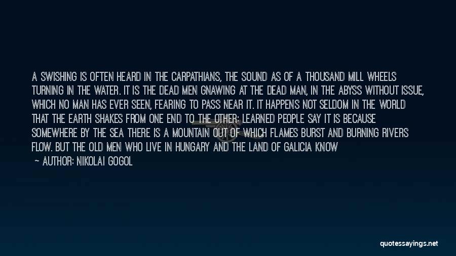Nikolai Gogol Quotes: A Swishing Is Often Heard In The Carpathians, The Sound As Of A Thousand Mill Wheels Turning In The Water.