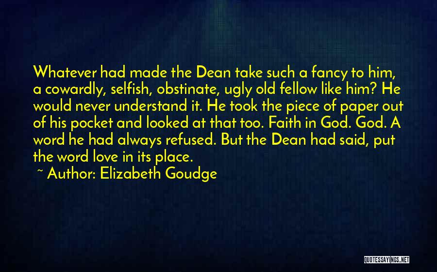 Elizabeth Goudge Quotes: Whatever Had Made The Dean Take Such A Fancy To Him, A Cowardly, Selfish, Obstinate, Ugly Old Fellow Like Him?