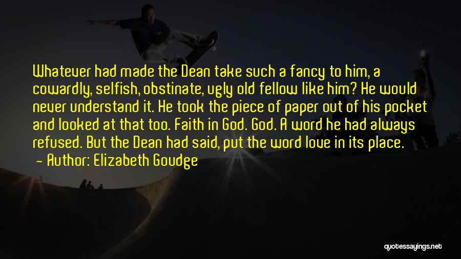 Elizabeth Goudge Quotes: Whatever Had Made The Dean Take Such A Fancy To Him, A Cowardly, Selfish, Obstinate, Ugly Old Fellow Like Him?