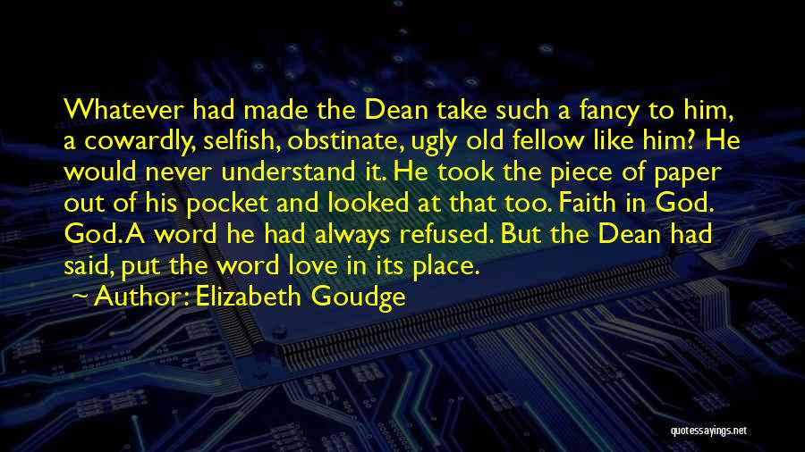 Elizabeth Goudge Quotes: Whatever Had Made The Dean Take Such A Fancy To Him, A Cowardly, Selfish, Obstinate, Ugly Old Fellow Like Him?