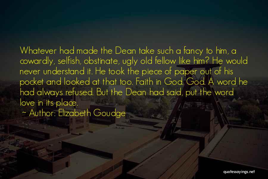 Elizabeth Goudge Quotes: Whatever Had Made The Dean Take Such A Fancy To Him, A Cowardly, Selfish, Obstinate, Ugly Old Fellow Like Him?