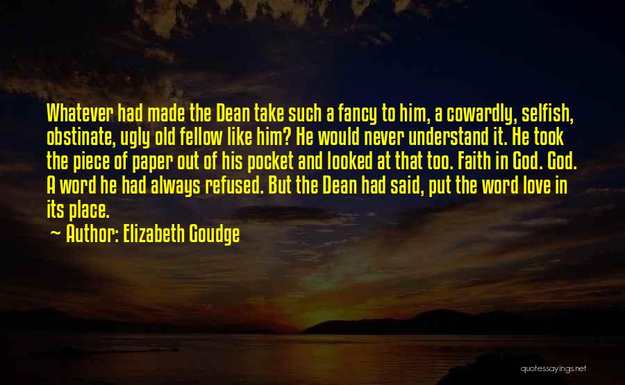 Elizabeth Goudge Quotes: Whatever Had Made The Dean Take Such A Fancy To Him, A Cowardly, Selfish, Obstinate, Ugly Old Fellow Like Him?