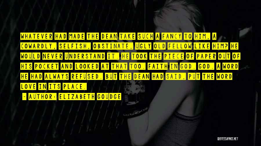 Elizabeth Goudge Quotes: Whatever Had Made The Dean Take Such A Fancy To Him, A Cowardly, Selfish, Obstinate, Ugly Old Fellow Like Him?