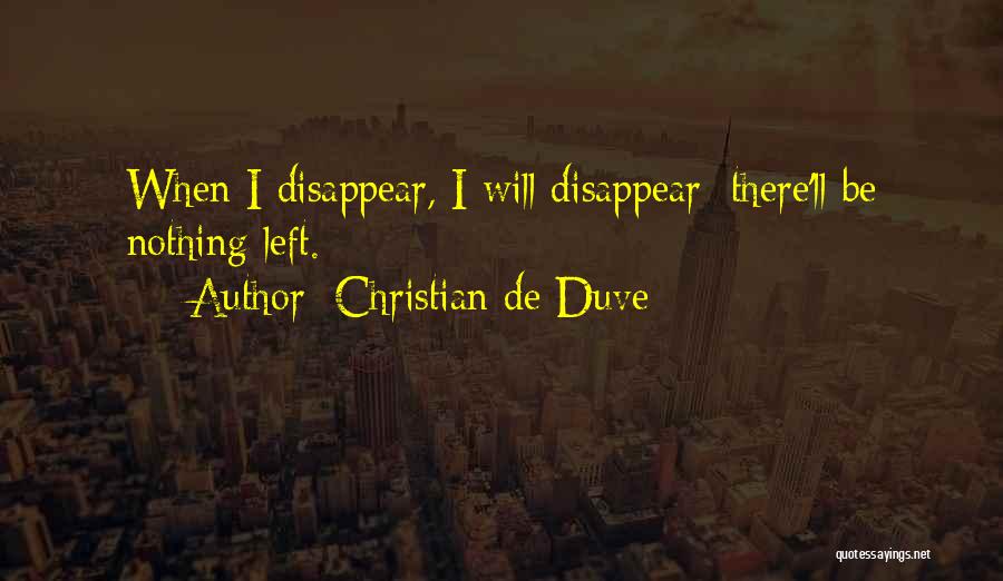 Christian De Duve Quotes: When I Disappear, I Will Disappear; There'll Be Nothing Left.