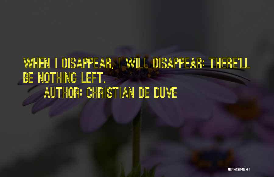 Christian De Duve Quotes: When I Disappear, I Will Disappear; There'll Be Nothing Left.