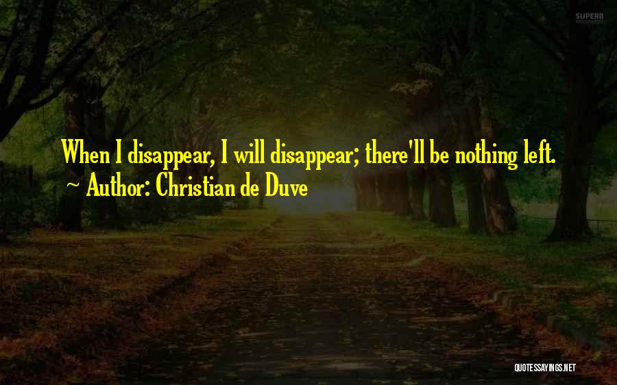 Christian De Duve Quotes: When I Disappear, I Will Disappear; There'll Be Nothing Left.