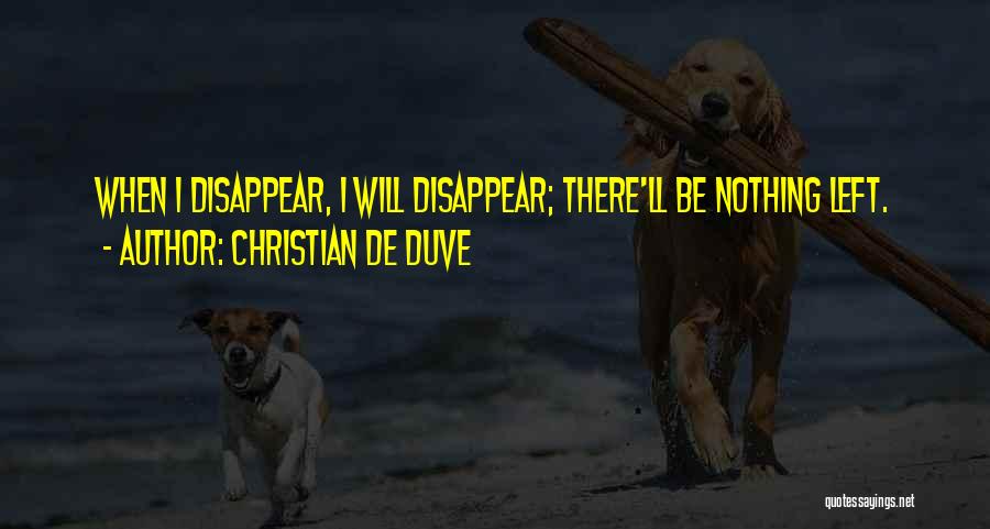 Christian De Duve Quotes: When I Disappear, I Will Disappear; There'll Be Nothing Left.