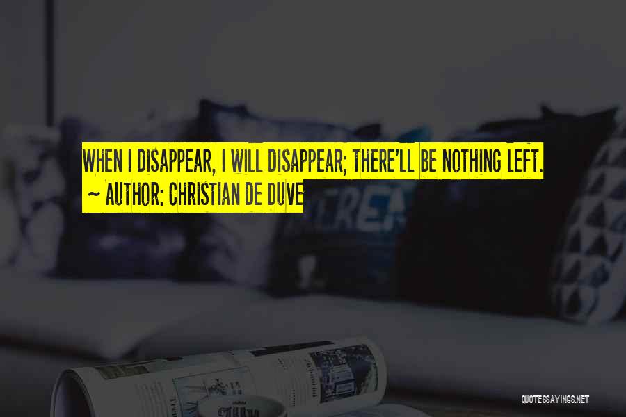 Christian De Duve Quotes: When I Disappear, I Will Disappear; There'll Be Nothing Left.