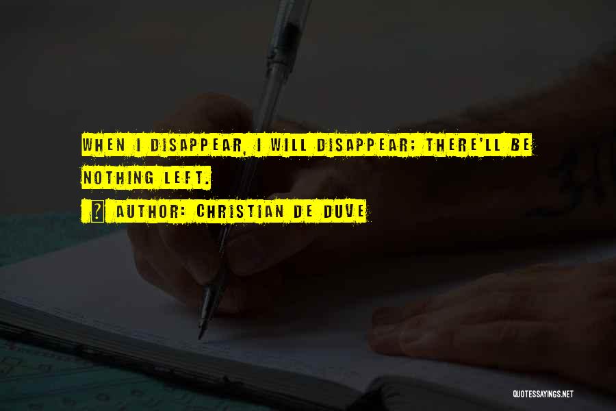 Christian De Duve Quotes: When I Disappear, I Will Disappear; There'll Be Nothing Left.