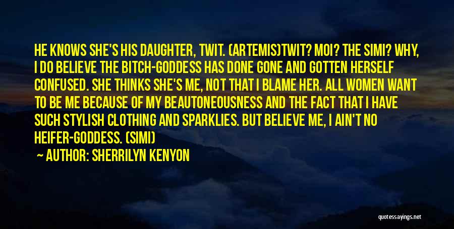 Sherrilyn Kenyon Quotes: He Knows She's His Daughter, Twit. (artemis)twit? Moi? The Simi? Why, I Do Believe The Bitch-goddess Has Done Gone And