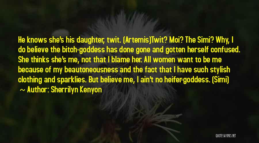 Sherrilyn Kenyon Quotes: He Knows She's His Daughter, Twit. (artemis)twit? Moi? The Simi? Why, I Do Believe The Bitch-goddess Has Done Gone And