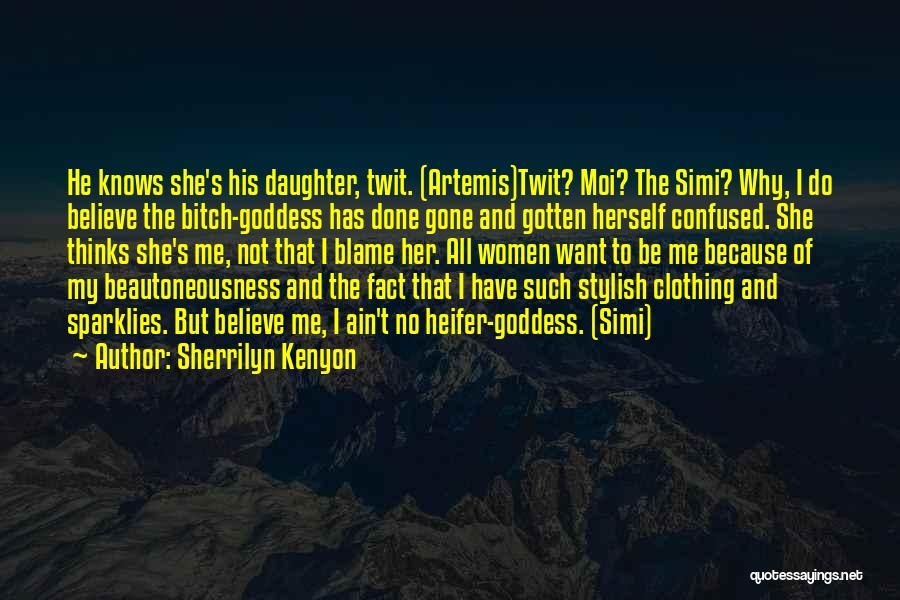 Sherrilyn Kenyon Quotes: He Knows She's His Daughter, Twit. (artemis)twit? Moi? The Simi? Why, I Do Believe The Bitch-goddess Has Done Gone And