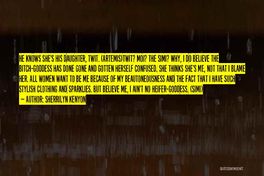 Sherrilyn Kenyon Quotes: He Knows She's His Daughter, Twit. (artemis)twit? Moi? The Simi? Why, I Do Believe The Bitch-goddess Has Done Gone And