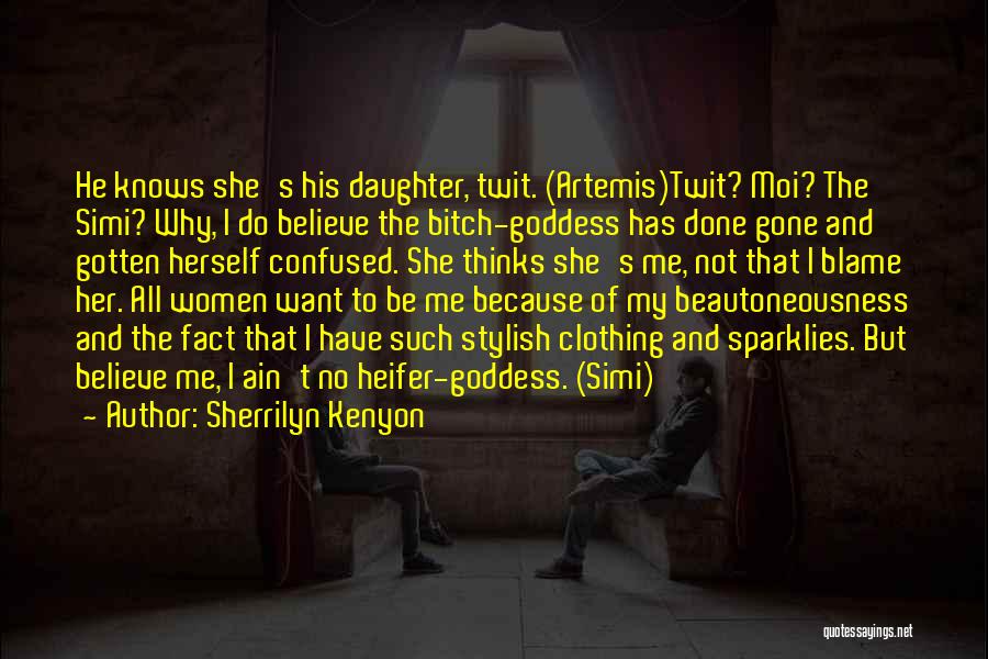 Sherrilyn Kenyon Quotes: He Knows She's His Daughter, Twit. (artemis)twit? Moi? The Simi? Why, I Do Believe The Bitch-goddess Has Done Gone And