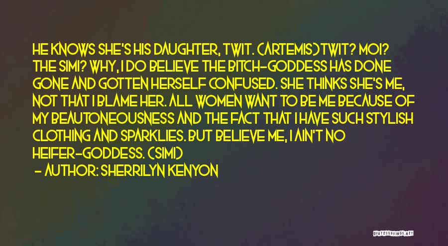 Sherrilyn Kenyon Quotes: He Knows She's His Daughter, Twit. (artemis)twit? Moi? The Simi? Why, I Do Believe The Bitch-goddess Has Done Gone And