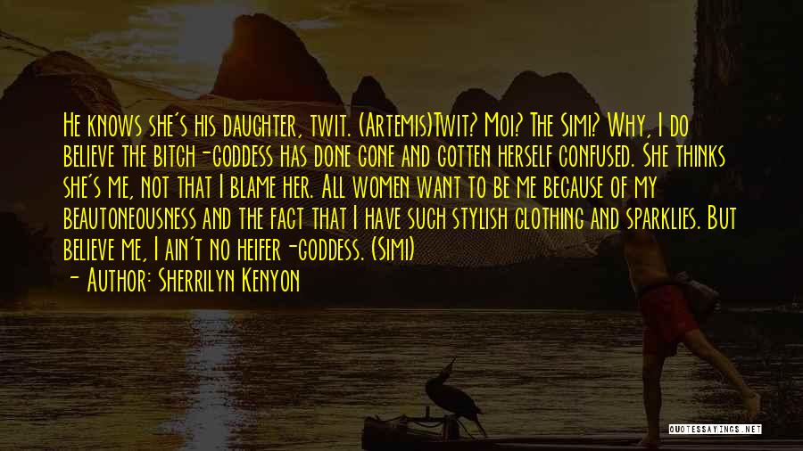 Sherrilyn Kenyon Quotes: He Knows She's His Daughter, Twit. (artemis)twit? Moi? The Simi? Why, I Do Believe The Bitch-goddess Has Done Gone And