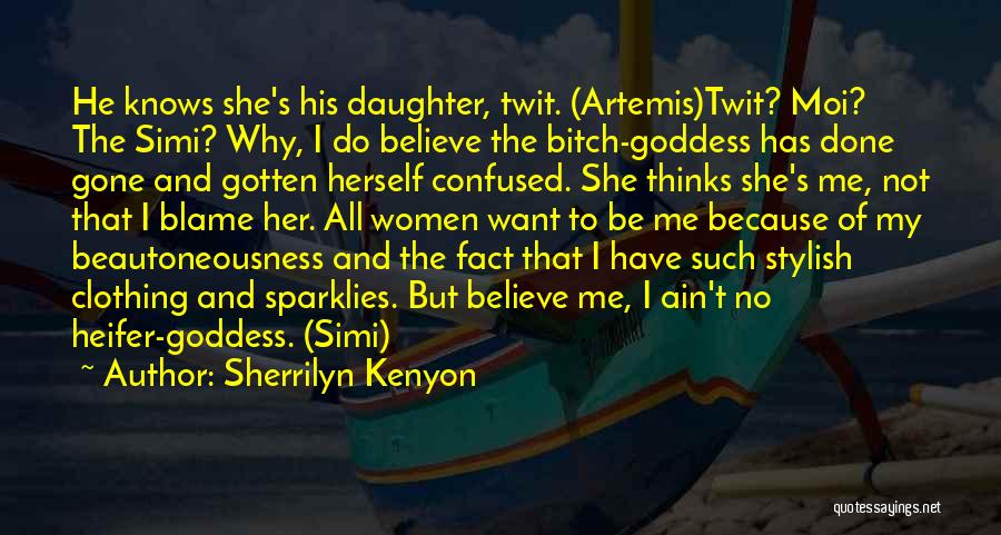 Sherrilyn Kenyon Quotes: He Knows She's His Daughter, Twit. (artemis)twit? Moi? The Simi? Why, I Do Believe The Bitch-goddess Has Done Gone And